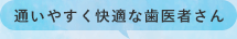 通いやすく快適な歯医者さん